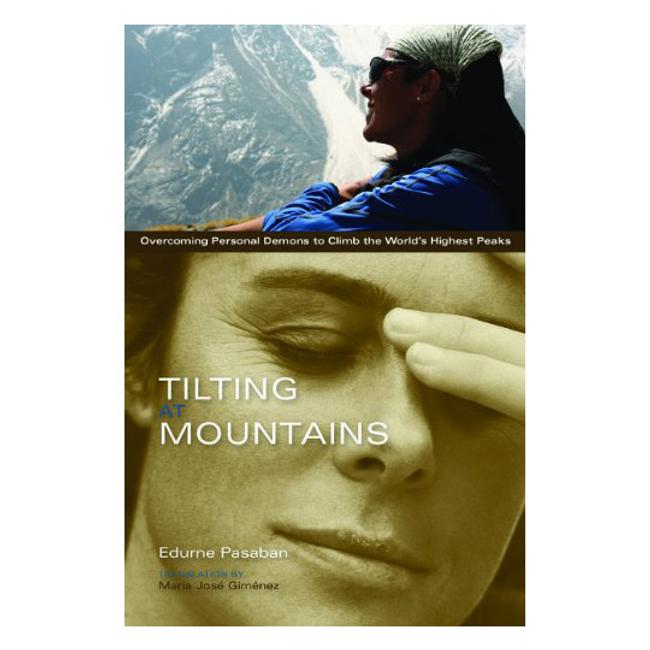 Tilting At Mountains Overcoming Personal Demons To Climb the Worlds Highest Peaks