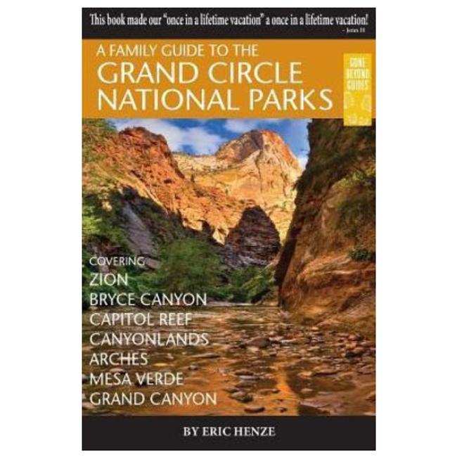 Family Guide To The Grand Circle National Parks Covering Zion, Bryce Canyon, Capitol Reef, Canyonlands, Arches, Mesa Verde, Grand Canyon 2nd Edition