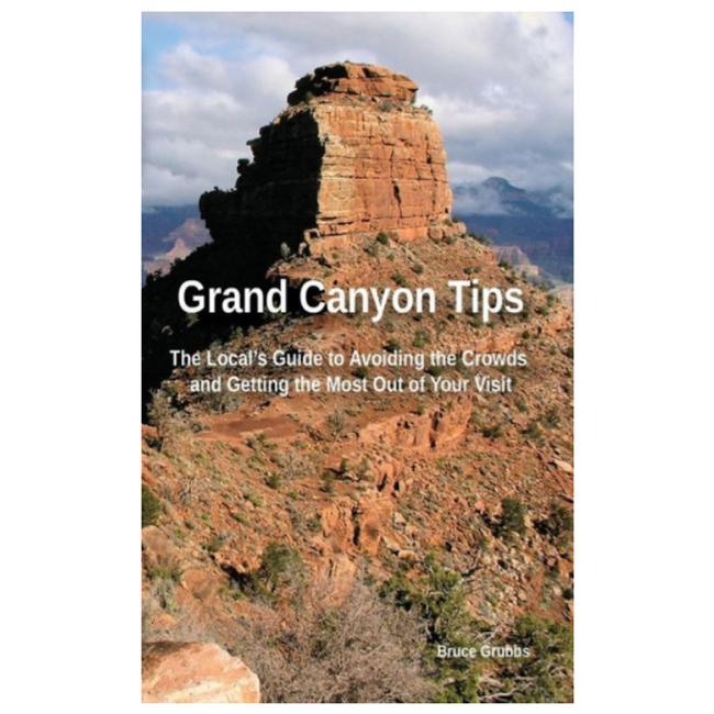 Grand Canyon Tips The Local's Guide To Avoiding The Crowds And Getting The Most Out Of Your Visit