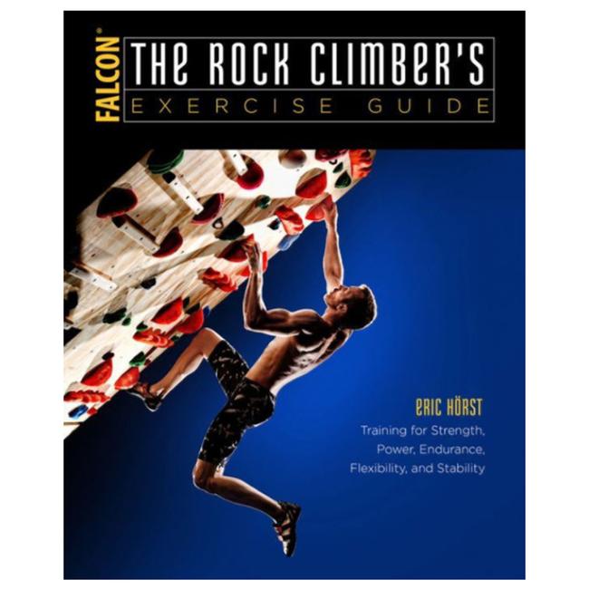 Rock Climber's Exercise Guide Training For Strength, Power, Endurance, Flexibility, And Stability