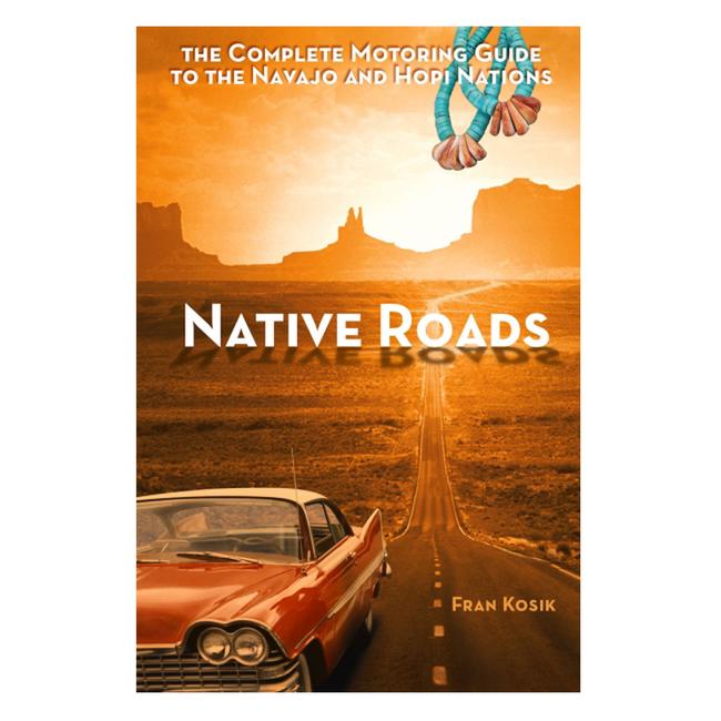 Native Roads the Complete Motoring Guide To the Navajo & Hopi Nations