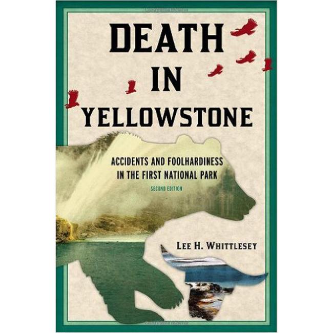 Death In Yellowstone Accidents and Foolhardiness In the First National Park