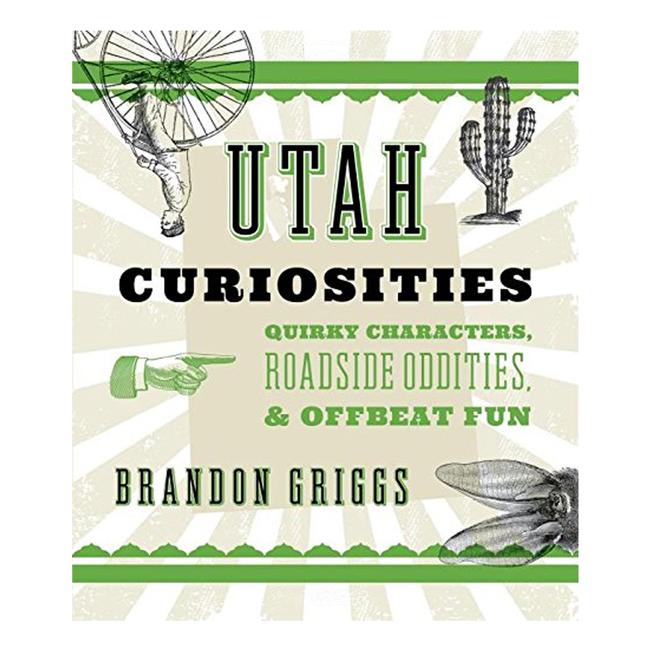 Utah Curiosities Quirky Characters, Roadside Oddities, & Offbeat Fun