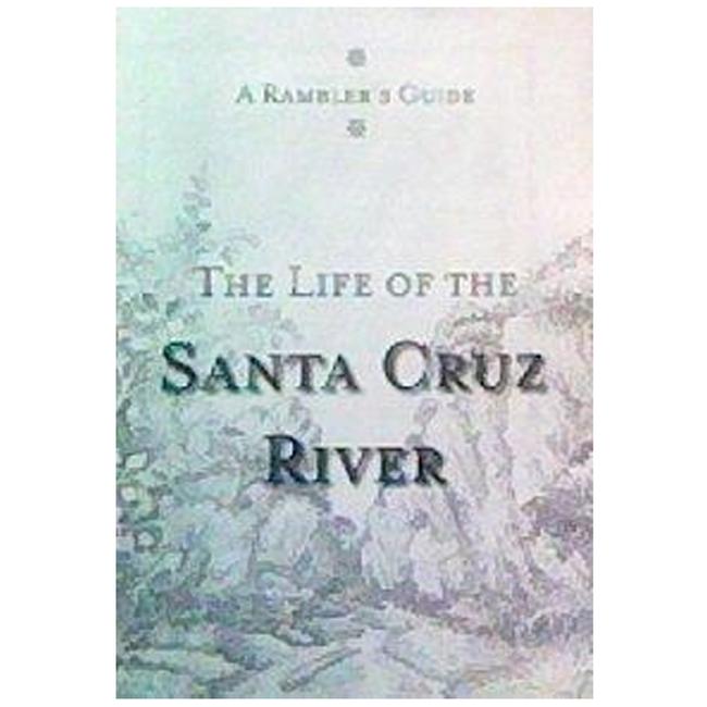 Ramblers Guide To The Life Of The Santa Cruz River