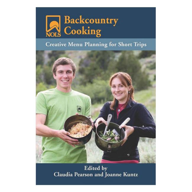 NOLS Backcountry Cooking Creative Menu Planning for Short Trips
